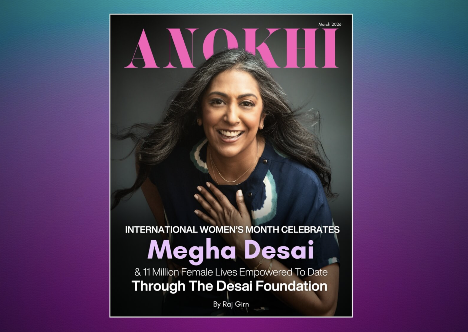 Cover Story: International Women’s Month Celebrates Megha Desai & 11 Million Female Lives Empowered To Date Through The Desai Foundation